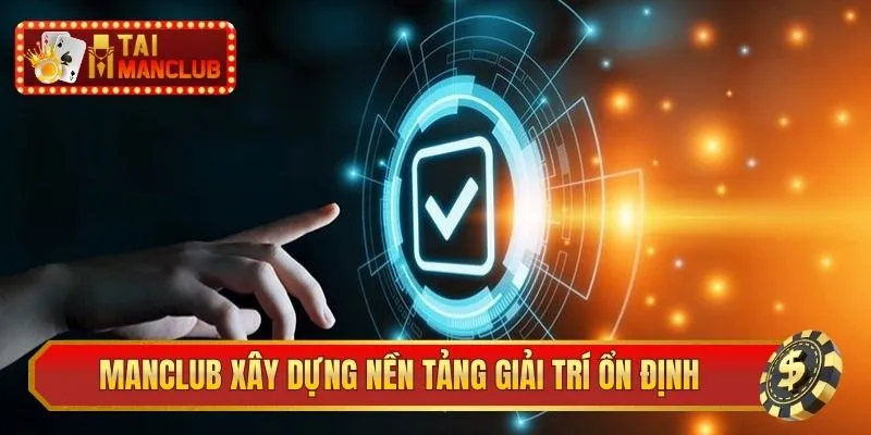 ManClub xây dựng nền tảng giải trí ổn định, an toàn