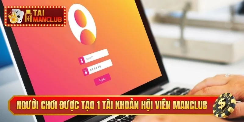Người chơi chỉ được tạo 1 tài khoản hội viên Manclub duy nhất