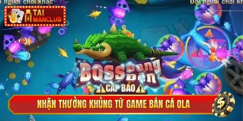 Nhận thưởng khủng từ game bắn cá Ola