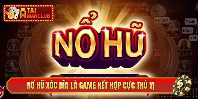 Nổ hũ xóc đĩa là game kết hợp cực thú vị