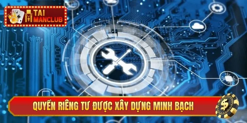 Quyền riêng tư tại ManClub được xây dựng minh bạch