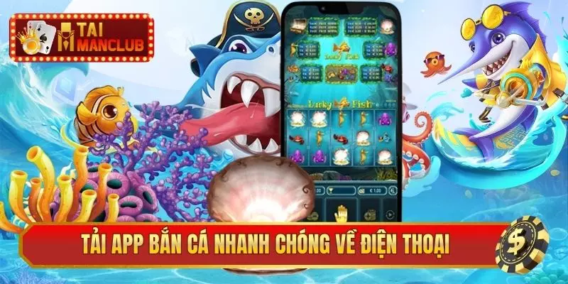 Tải app bắn cá cực nhanh chóng về điện thoại di động